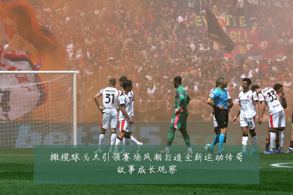 橄榄球戈夫引领赛场风潮打造全新运动传奇故事成长观察